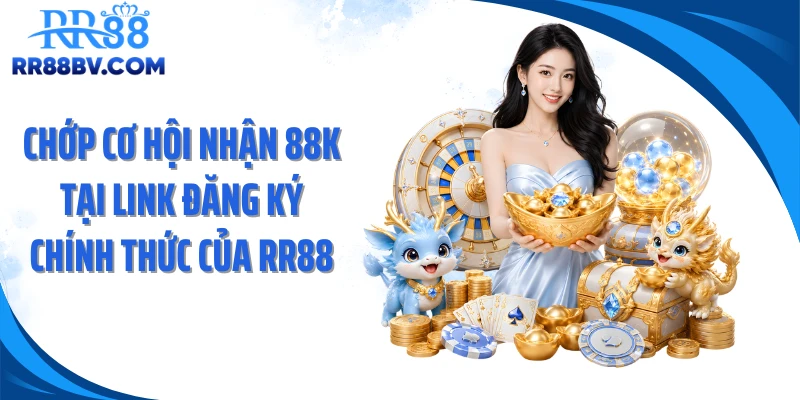 Chớp cơ hội nhận 88k tại link đăng ký chính thức của RR88
