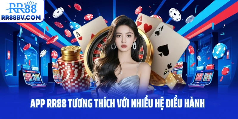 App RR88 tương thích với nhiều hệ điều hành