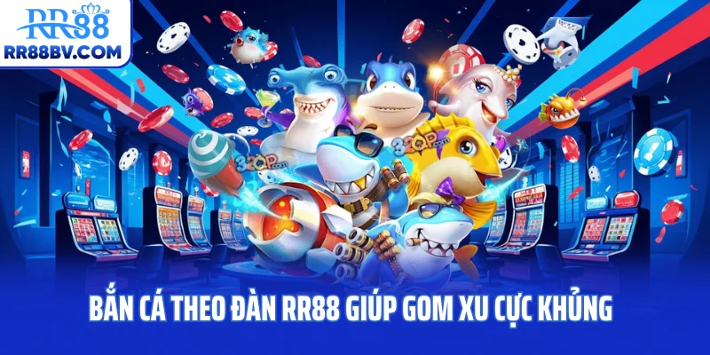 Bắn cá theo đàn RR88 giúp gom xu cực khủng