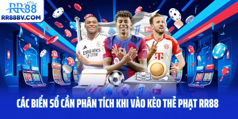 Các biến số cần phân tích khi vào kèo thẻ phạt RR88