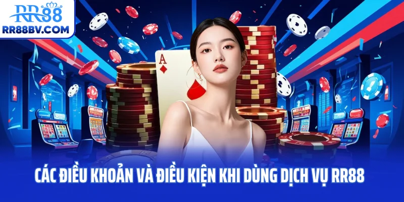 Các điều khoản và điều kiện khi dùng dịch vụ RR88