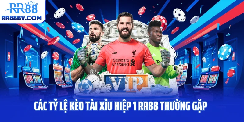 Các tỷ lệ kèo tài xỉu hiệp 1 RR88 thường gặp