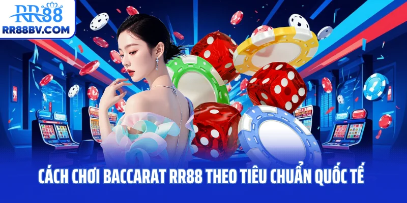 Cách chơi Baccarat RR88 theo tiêu chuẩn quốc tế