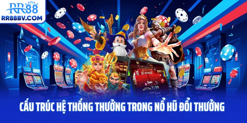 Cấu trúc hệ thống thưởng trong nổ hũ đổi thưởng