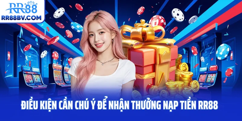 Điều kiện cần chú ý để nhận thưởng nạp tiền RR88