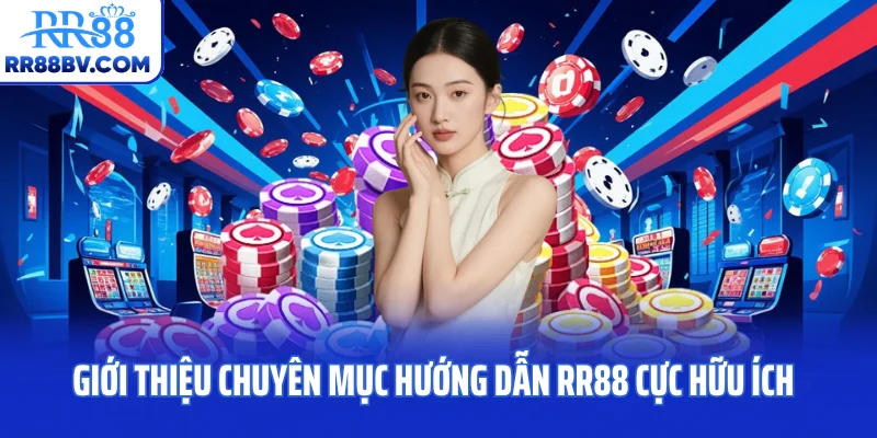 Giới thiệu chuyên mục Hướng dẫn RR88 cực hữu ích
