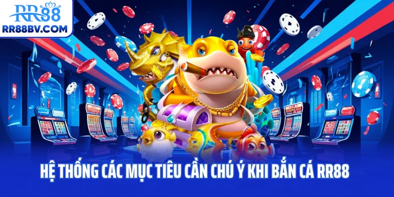 Hệ thống các mục tiêu cần chú ý khi bắn cá RR88