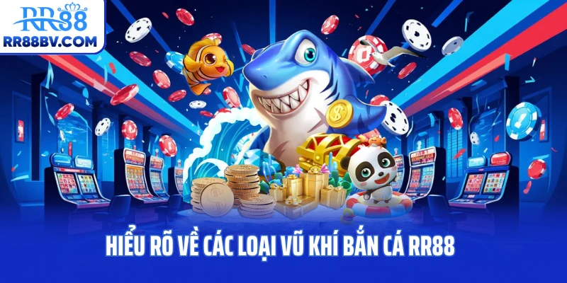 Hiểu rõ về các loại vũ khí bắn cá RR88