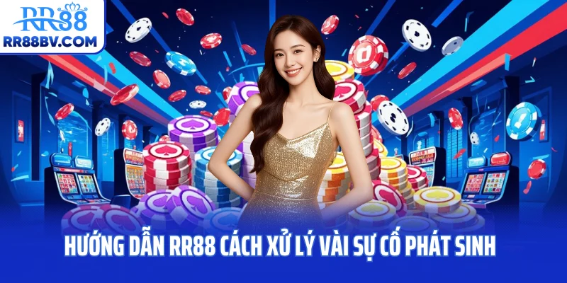 Hướng dẫn RR88 cách xử lý vài sự cố phát sinh