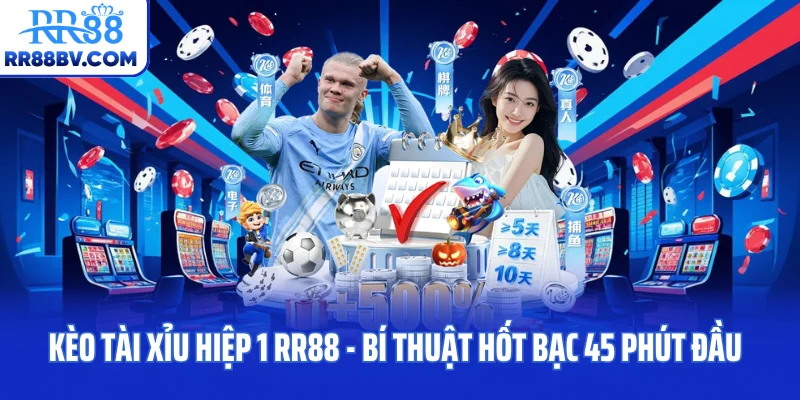 Kèo Tài Xỉu Hiệp 1 RR88 - Bí Thuật Hốt Bạc 45 Phút Đầu