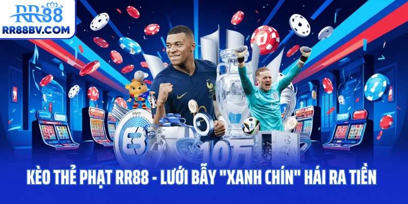 Kèo Thẻ Phạt RR88 - Lưới Bẫy "Xanh Chín" Hái Ra Tiền