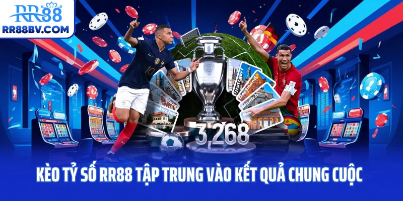 Kèo tỷ số RR88 tập trung vào kết quả chung cuộc