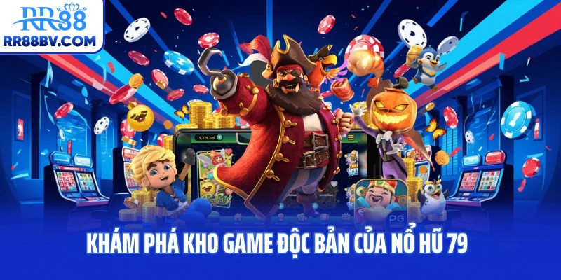 Khám phá kho game độc bản của nổ hũ 79