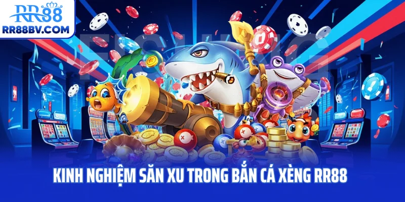Kinh nghiệm săn xu trong bắn cá xèng RR88