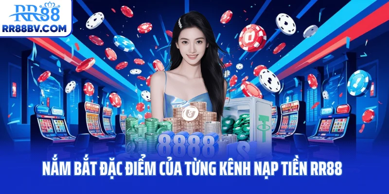 Nắm bắt đặc điểm của từng kênh nạp tiền RR88