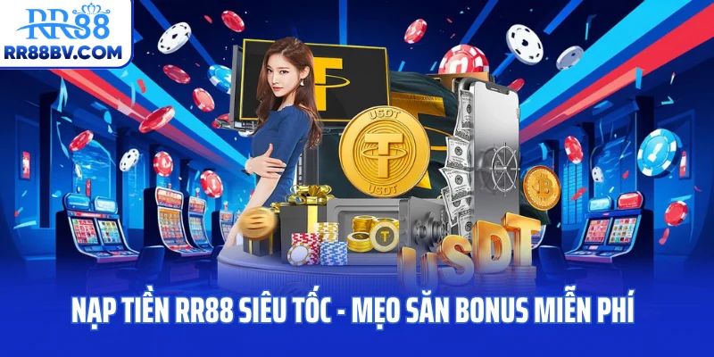 Nạp Tiền RR88 Siêu Tốc - Mẹo Săn Bonus Miễn Phí Tới 99K