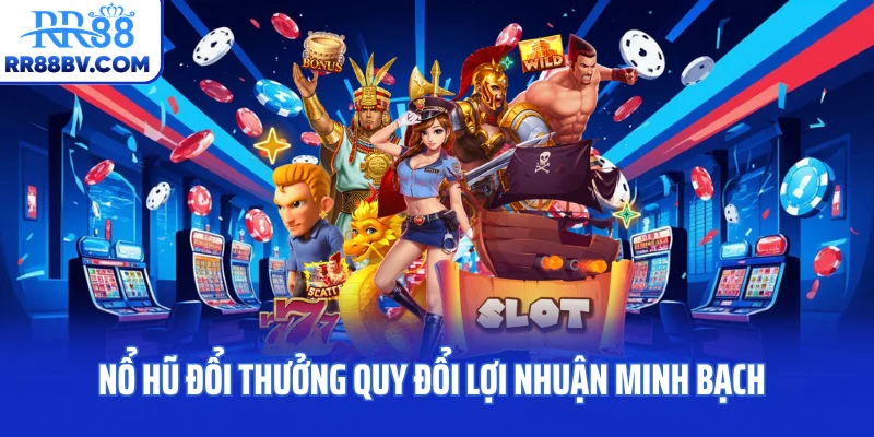 Nổ hũ đổi thưởng quy đổi lợi nhuận minh bạch