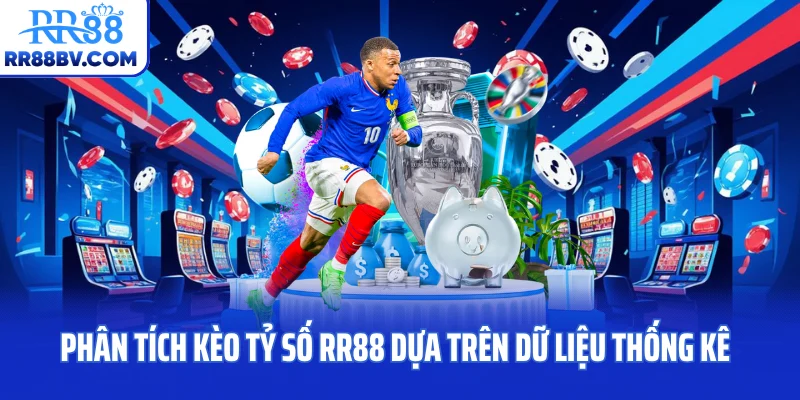 Phân tích kèo tỷ số RR88 dựa trên dữ liệu thống kê