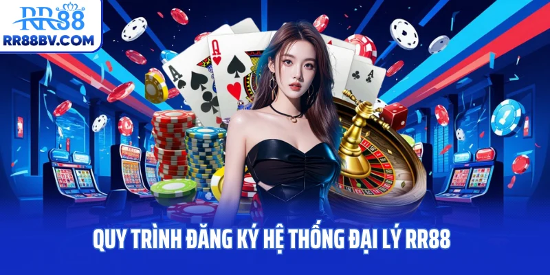 Quy trình đăng ký hệ thống đại lý RR88