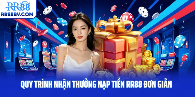 Quy trình nhận thưởng nạp tiền RR88 đơn giản