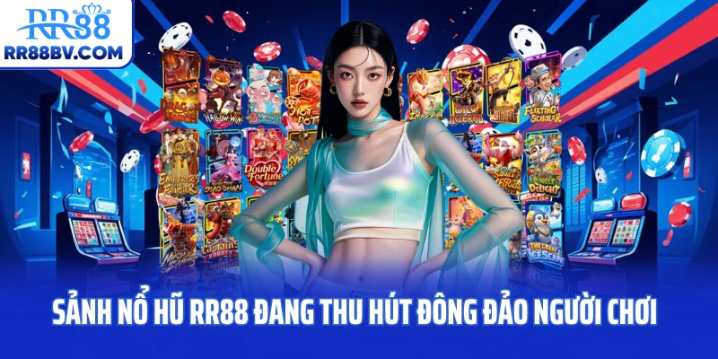 Sảnh nổ hũ RR88 đang thu hút đông đảo người chơi