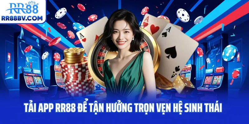 Tải app RR88 để tận hưởng trọn vẹn hệ sinh thái