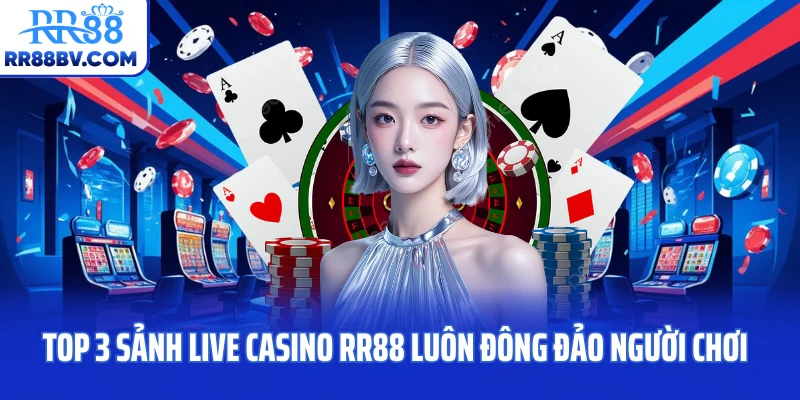 Top 3 sảnh live casino RR88 luôn đông đảo người chơi