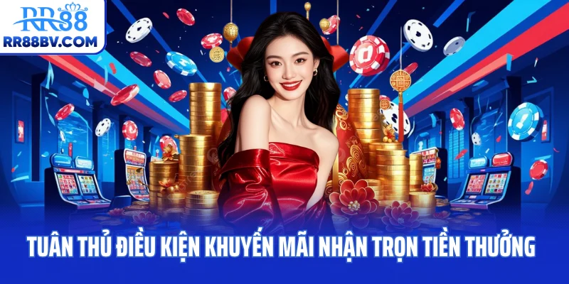 Tuân thủ điều kiện khuyến mãi nhận trọn tiền thưởng