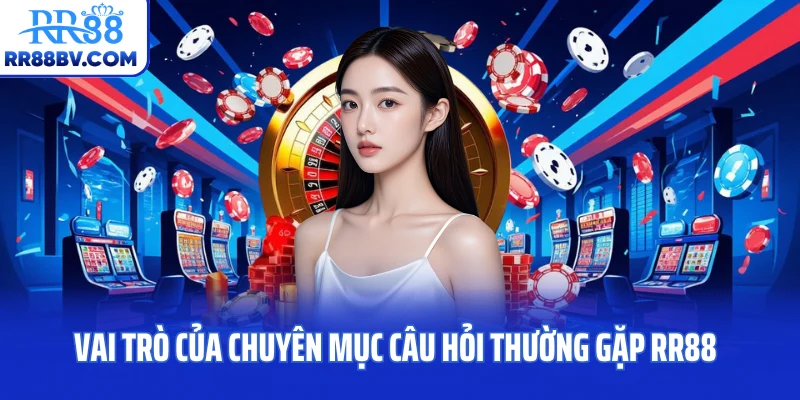 Vai trò của chuyên mục câu hỏi thường gặp RR88