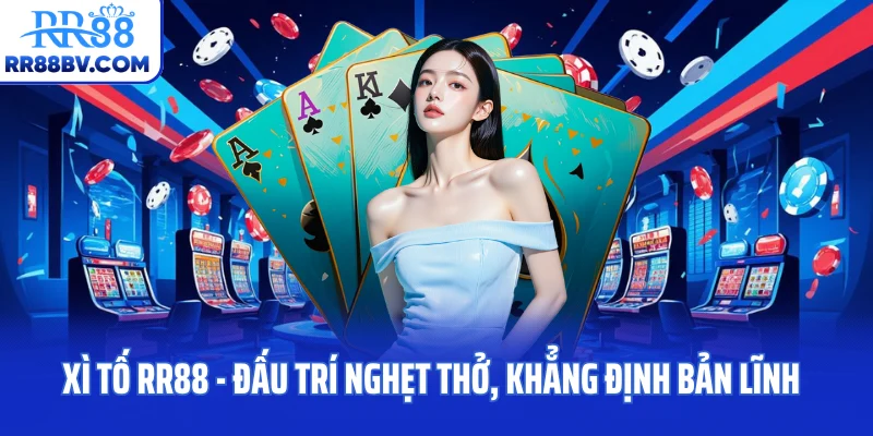 Xì Tố RR88 - Đấu Trí Nghẹt Thở, Khẳng Định Bản Lĩnh