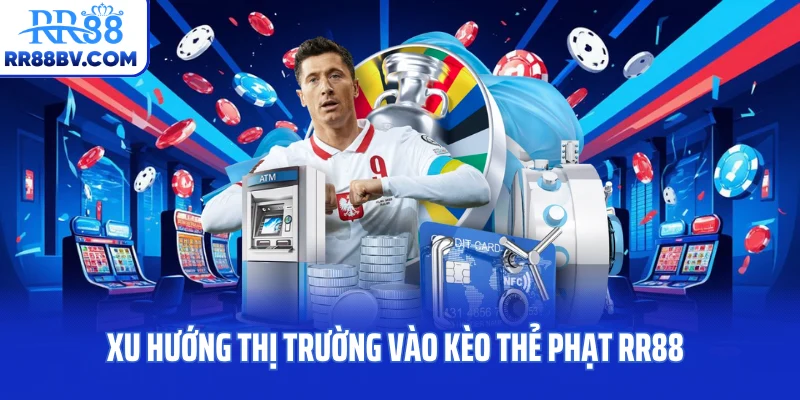 Xu hướng thị trường vào kèo thẻ phạt RR88